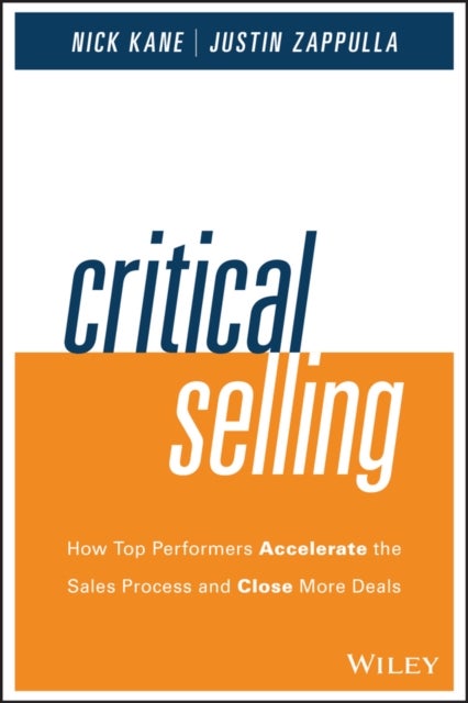 Critical Selling – How Top Performers Accelerate the Sales Process and Close More Deals - How Top Performers Accelerate the Sales Process and Close More Deals