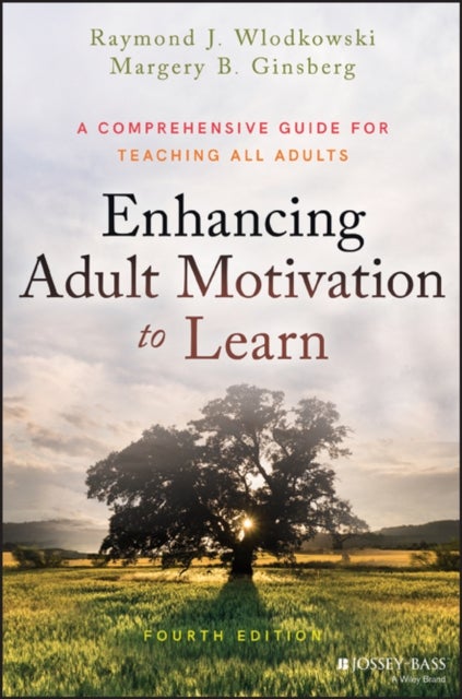 Enhancing Adult Motivation to Learn – A Guide for Teaching All Adults, 4th Edition - A Comprehensive Guide for Teaching All Adults
