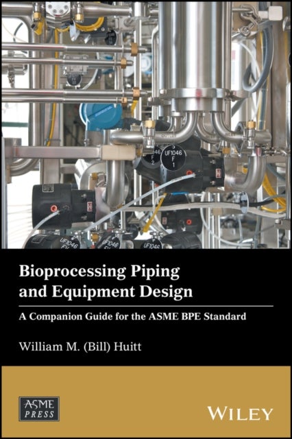 Bioprocessing Piping and Equipment Design - A Companion Guide for the ASME BPE Standard