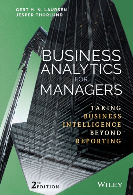 Business Analytics for Managers – Taking Business ntelligence Beyond Reporting 2e - Taking Business Intelligence Beyond Reporting