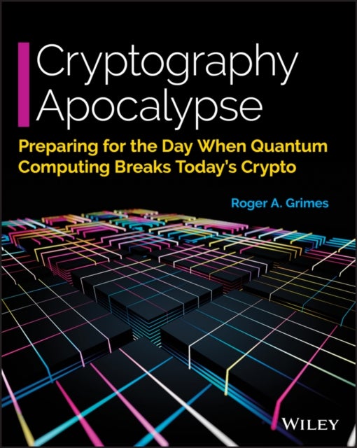 Cryptography Apocalypse – Preparing for the Day When Quantum Computing Breaks Today's Crypto Edition 1 - Preparing for the Day When Quantum Computing Breaks Today's Crypto
