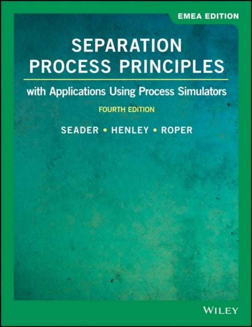 Separation Process Principles with Applications Using Process Simulators, 4eEMEA Edition - With Applications Using Process Simulators, EMEA Edition