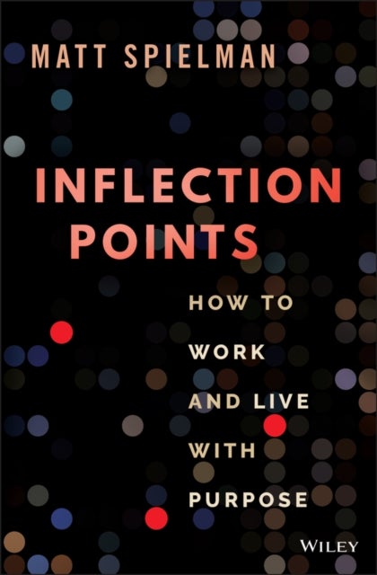 Inflection Points: How to Work and Live with Purpo se - How to Work and Live with Purpose