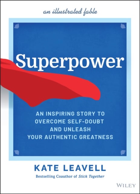 Superpower – An Inspiring Story to Overcome Self–Doubt and Unleash Your Authentic Greatness - An Inspiring Story to Overcome Self-Doubt and Unleash Your Authentic Greatness