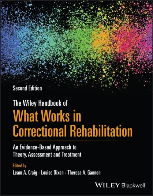 The Wiley Handbook of What Works in Correctional Rehabilitation – An Evidence–Based Approach to Theory, Assessment and Treatment, 2nd Edition - An Evidence-Based Approach to Theory, Assessment and Treatment