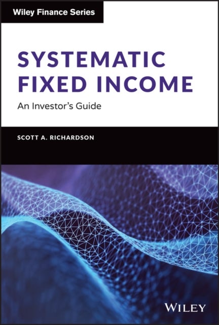 Systematic Fixed Income: An Investor's Guide - An Investor's Guide