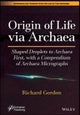 Origin of Life via Archaea – Shaped Droplets to Archaea First with a Compendium of Archaea
