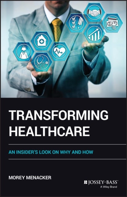 Transforming Health Care – An Insider's Look on How and Why - An Insider's Look on Why and How