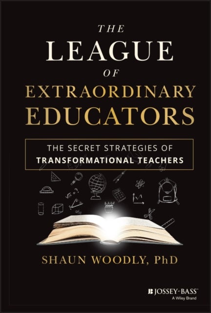 The League of Extraordinary Educators – The Secret  Strategies of Transformational Teachers - The Secret Strategies of Transformational Teachers