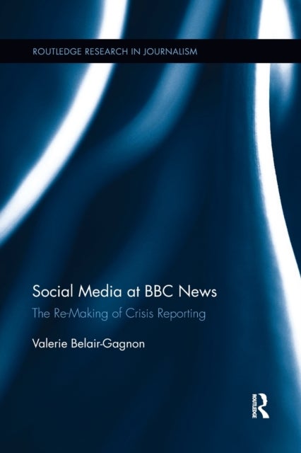 Social Media at BBC News - The Re-Making of Crisis Reporting