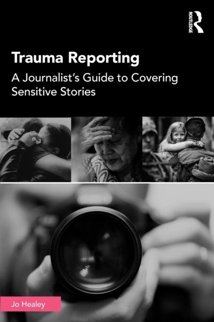 Trauma Reporting - A Journalist's Guide to Covering Sensitive Stories