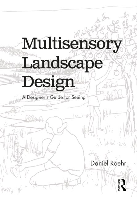 Multisensory Landscape Design - A Designer's Guide for Seeing
