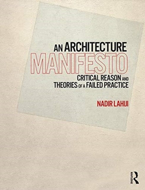 An Architecture Manifesto - Critical Reason and Theories of a Failed Practice