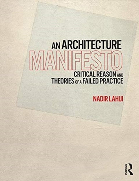 An Architecture Manifesto - Critical Reason and Theories of a Failed Practice