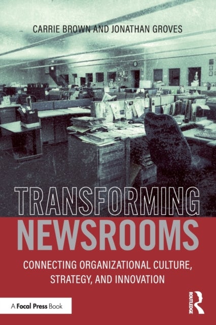 Transforming Newsrooms - Connecting Organizational Culture, Strategy, and Innovation
