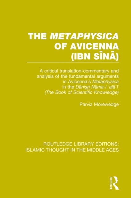 The 'Metaphysica' of Avicenna (ibn Sīnā) - A critical translation-commentary and analysis of the fundamental arguments in Avicenna's 'Metaphysica' in the 'Dānish Nāma-i 'alā'ī' ('The Book of Scientific Knowledge')