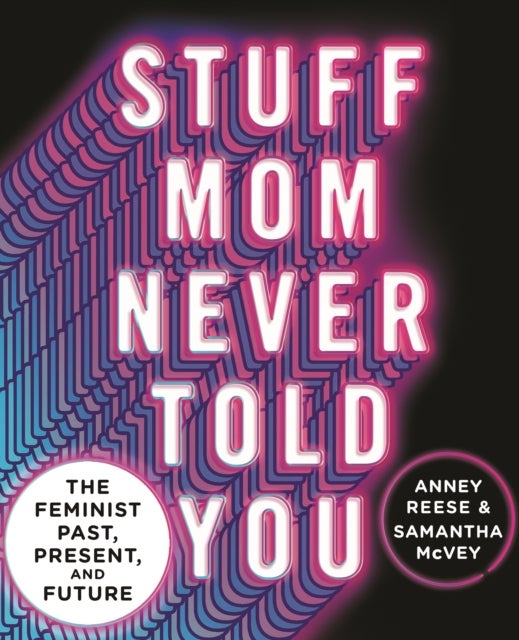Stuff Mom Never Told You - The Feminist Past, Present, and Future