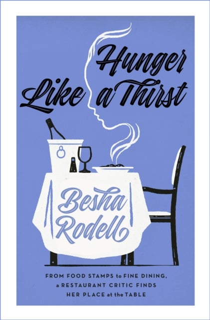 Hunger Like a Thirst - From Food Stamps to Fine Dining, a Restaurant Critic Finds Her Place at the Table