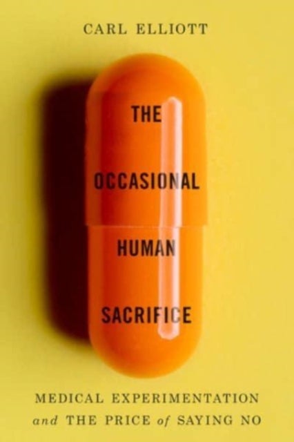 The Occasional Human Sacrifice – Medical Experimentation and the Price of Saying No - Medical Experimentation and the Price of Saying No