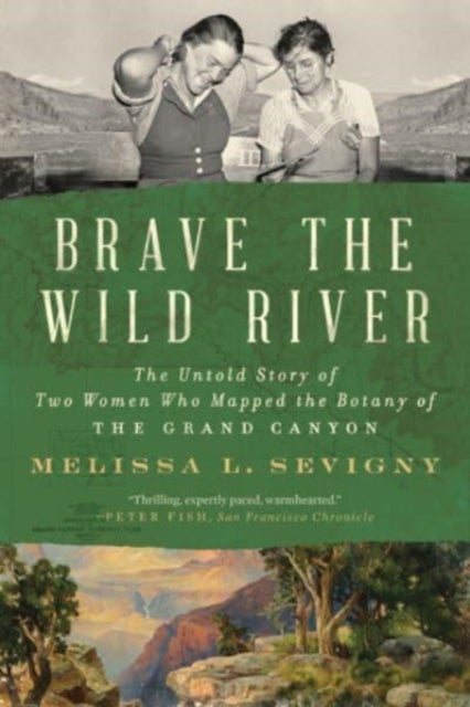 Brave the Wild River – The Untold Story of Two Women Who Mapped the Botany of the Grand Canyon