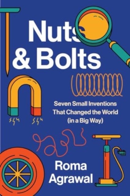 Nuts and Bolts – Seven Small Inventions That Changed the World in a Big Way - Seven Small Inventions That Changed the World in a Big Way