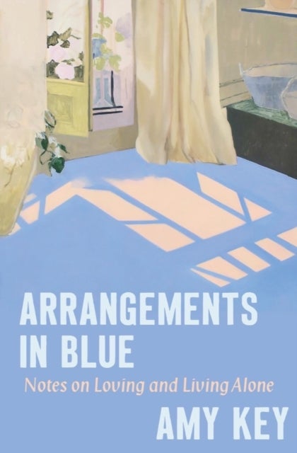 Arrangements in Blue – Notes on Loving and Living Alone - Notes on Loving and Living Alone