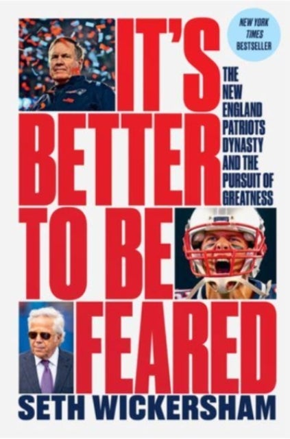 It's Better to Be Feared - The New England Patriots Dynasty and the Pursuit of Greatness