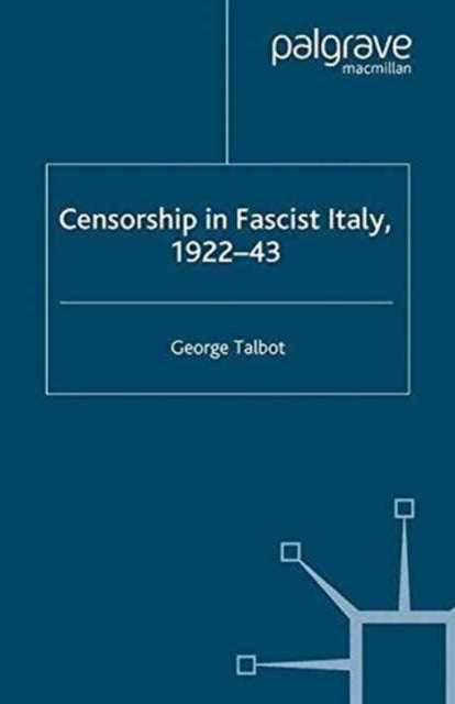 Censorship in Fascist Italy, 1922-43 - Policies, Procedures and Protagonists