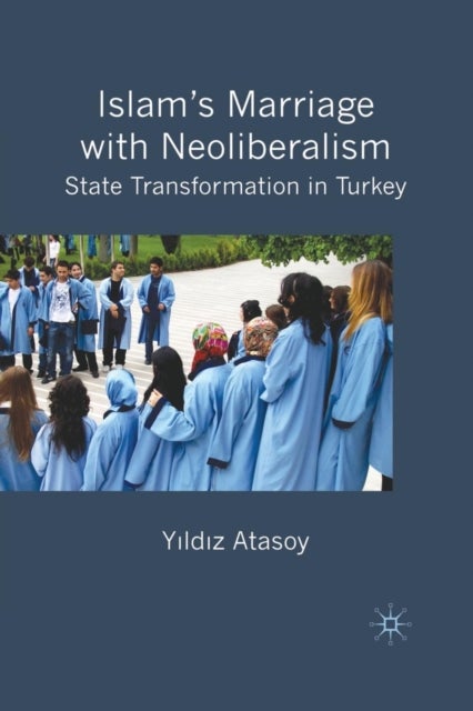 Islam's Marriage with Neoliberalism - State Transformation in Turkey