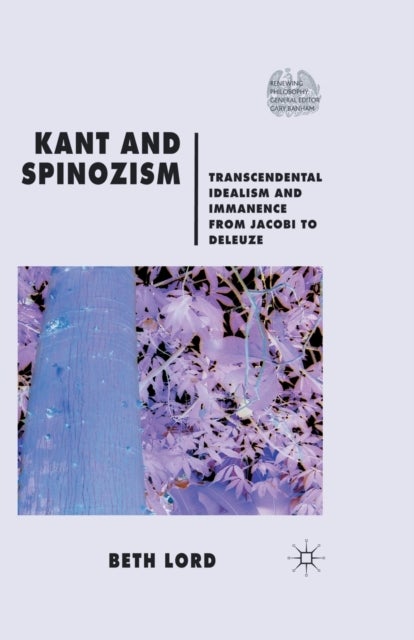 Kant and Spinozism - Transcendental Idealism and Immanence from Jacobi to Deleuze