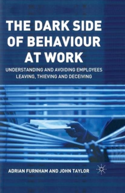 The Dark Side of Behaviour at Work - Understanding and avoiding employees leaving, thieving and deceiving