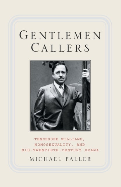 Gentlemen Callers - Tennessee Williams, Homosexuality, and Mid-Twentieth-Century Drama