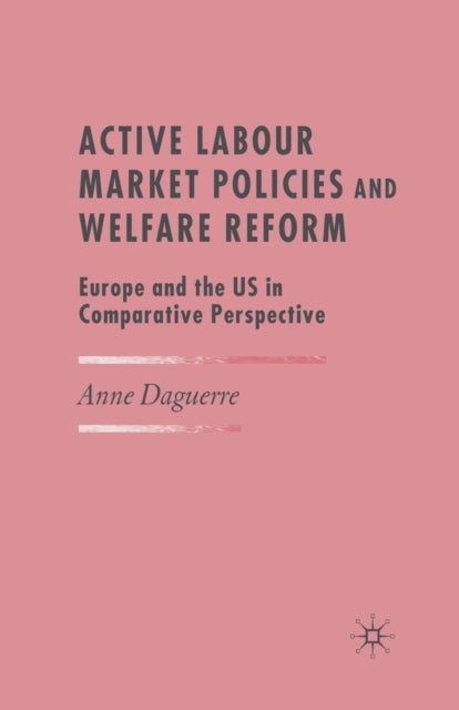 Active Labour Market Policies and Welfare Reform - Europe and the US in Comparative Perspective