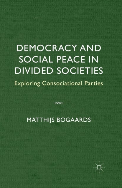 Democracy and Social Peace in Divided Societies - Exploring Consociational Parties