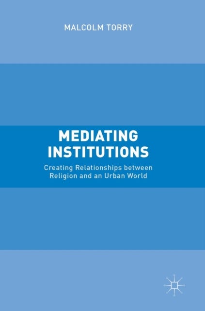 Mediating Institutions - Creating Relationships between Religion and an Urban World