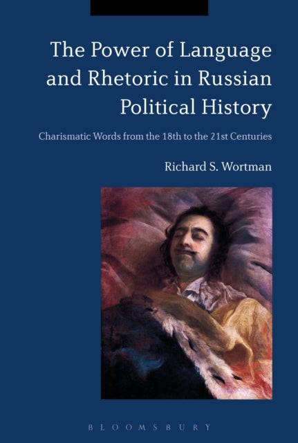 The Power of Language and Rhetoric in Russian Political History - Charismatic Words from the 18th to the 21st Centuries
