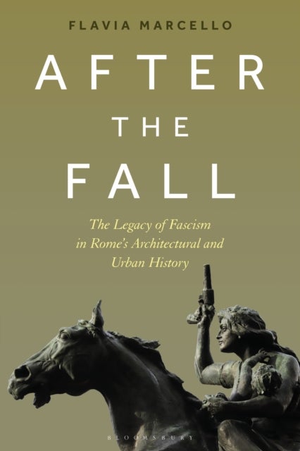 After the Fall - The Legacy of Fascism in Rome's Architectural and Urban History