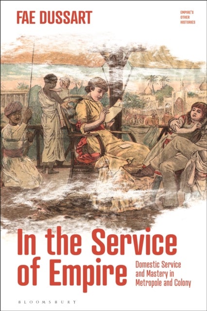 In the Service of Empire - Domestic Service and Mastery in Metropole and Colony