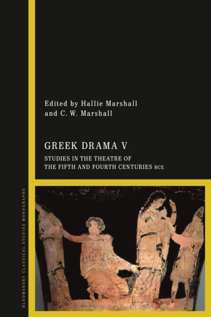 Greek Drama V - Studies in the Theatre of the Fifth and Fourth Centuries BCE