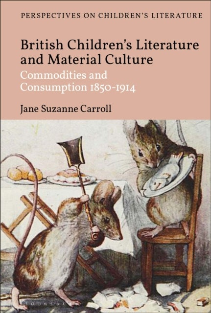 British Children's Literature and Material Culture - Commodities and Consumption 1850-1914
