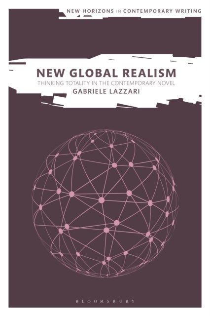 New Global Realism - Thinking Totality in the Contemporary Novel