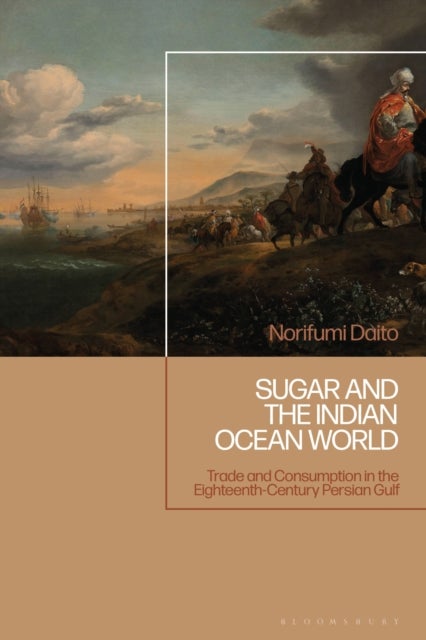 Sugar and the Indian Ocean World - Trade and Consumption in the Eighteenth-Century Persian Gulf