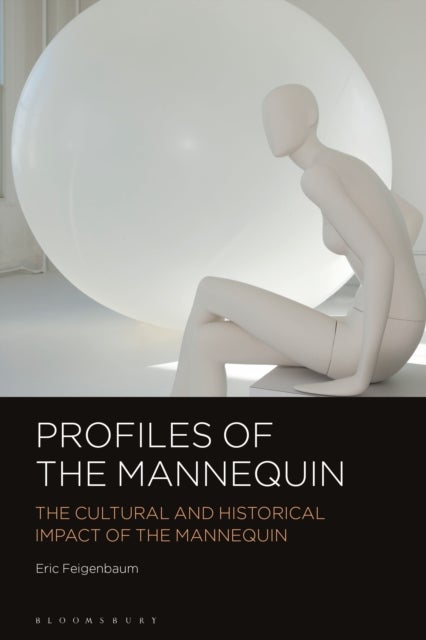 Profiles of the Mannequin - The Cultural and Historical Impact of the Mannequin