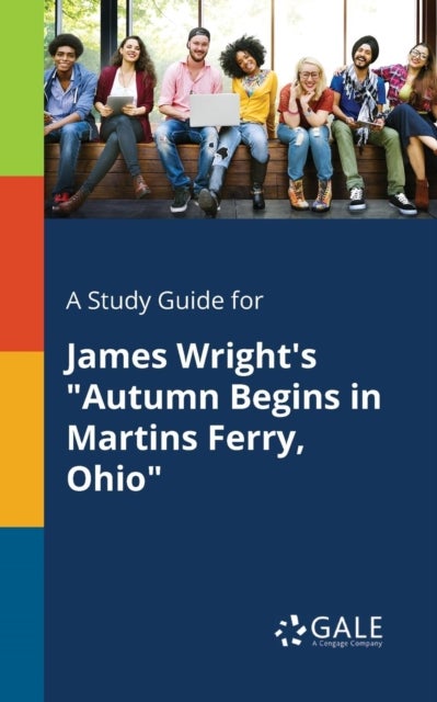 A Study Guide for James Wright's 'Autumn Begins in Martins Ferry, Ohio'