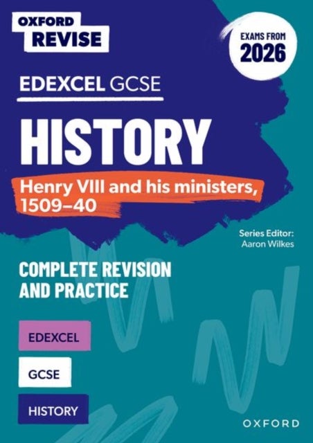 Oxford Revise: Edexcel GCSE History: Henry VIII and his ministers, 1509-40 Complete Revision and Practice (Exams from 2026) - For the 2027 Exams
