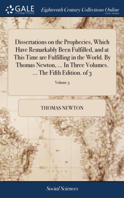 Dissertations on the Prophecies, Which Have Remarkably Been Fulfilled, and at This Time are Fulfilli
