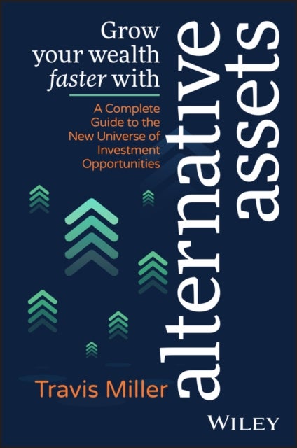 Grow Your Wealth Faster with Alternative Assets – A Complete Guide to the New Universe of Investment  Opportunities - A Complete Guide to the New Universe of Investment Opportunities
