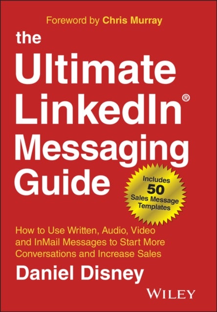 The Ultimate LinkedIn Messaging Guide – How to Use  Written, Audio, Video and InMail Message to Start  More Conversations and Increase Sales - How to Use Written, Audio, Video and InMail Messages to Start More Conversations and Increase Sales