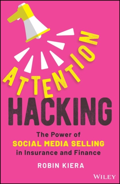 Attention Hacking – The Power of Social Media Selling in Insurance and Finance - The Power of Social Media Selling in Insurance and Finance