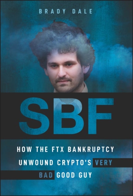 SBF – How The FTX Bankruptcy Unwound Crypto′s Very  Bad Good Guy - How The FTX Bankruptcy Unwound Crypto's Very Bad Good Guy